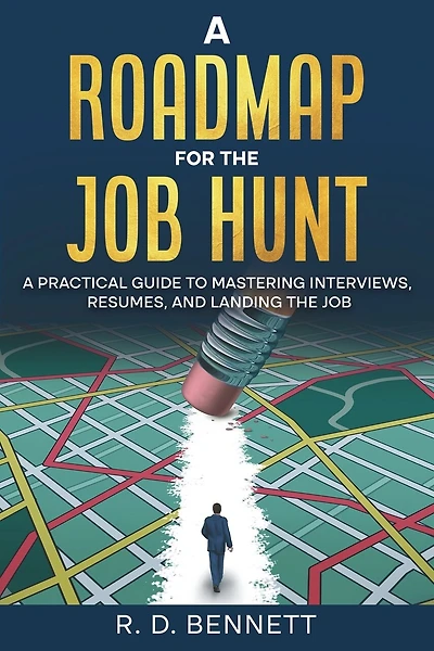 A Roadmap for the Job Hunt: A Practical Guide to Mastering Interviews, Resumes, and Landing the Job