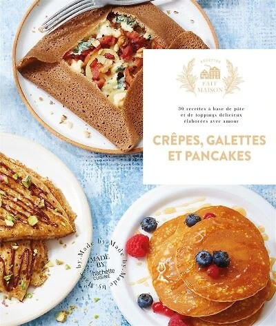 Crêpes, galettes et pancakes: 30 recettes à base de pâte et de toppings délicieux élaborées avec amour
