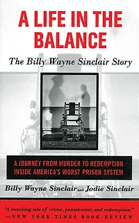 A Life The Balance: Billy Wayne Sinclair Story, Journey from Murder to Redemption Inside America's Worst Prison System