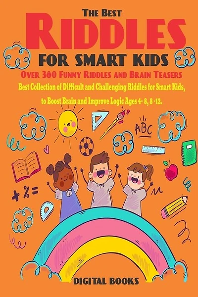 The Best Riddles For Smart Kids Book: Best Collection of Difficult and Challenging Riddles for Smart Kids, to Boost Brain and Improve Logic Ages 4 - 8 Ages 9-12