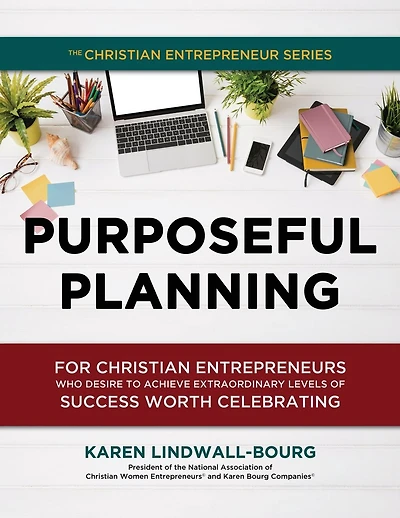 Purposeful Planning: for Christian Entrepreneurs Who Desire to Achieve Extraordinary Levels of Success Worth Celebrating