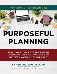 Purposeful Planning: for Christian Entrepreneurs Who Desire to Achieve Extraordinary Levels of Success Worth Celebrating
