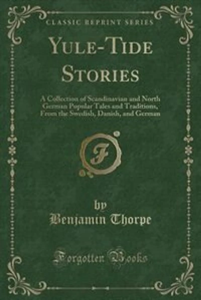 Yule-Tide Stories: A Collection of Scandinavian and North German Popular Tales and Traditions, From the Swedish, Danis