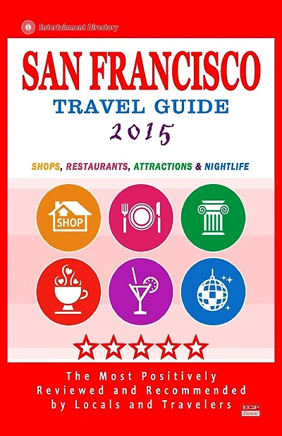 San Francisco Travel Guide 2015: Shops, Restaurants, Arts, Entertainment and Nightlife (City Travel Guide 2015)