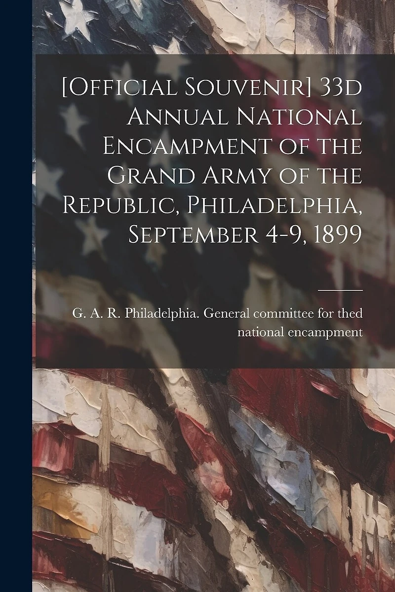 Official Souvenir] 33d Annual National Encampment of the Grand Army of the Republic, Philadelphia, September 4-9