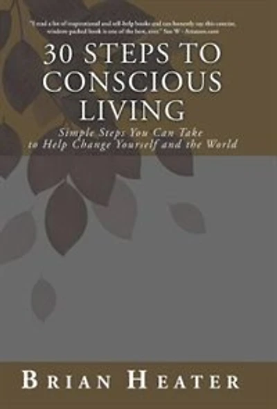 30 Steps to Conscious Living: Simple You Can Take Help Change Yourself and the World