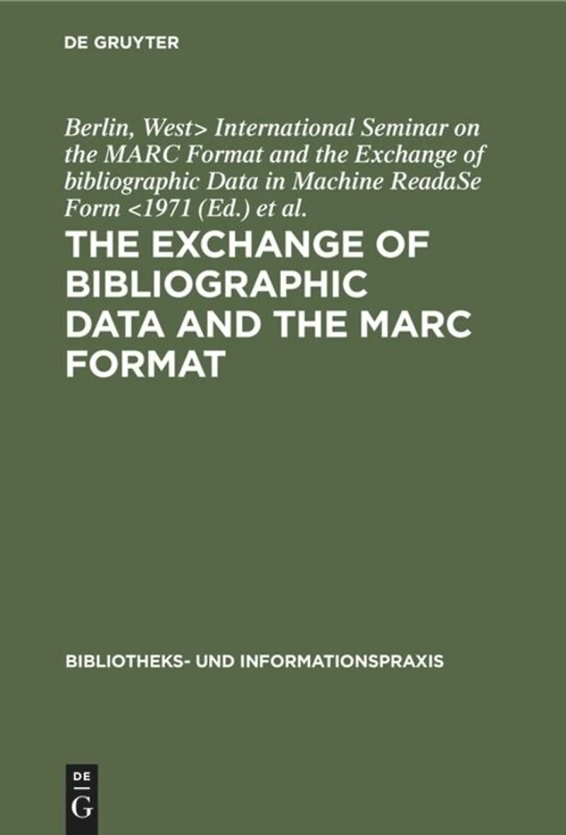The exchange of bibliographic data and the MARC format: Proceedings of the International Seminar on the Marc Format and the Exchange of bibliographic Data in Machine Readable Form. Sponsored by the Volkswagen Foundation, Berlin, June 14th–16th 1971