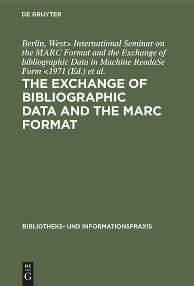 The exchange of bibliographic data and the MARC format: Proceedings of the International Seminar on the Marc Format and the Exchange of bibliographic Data in Machine Readable Form. Sponsored by the Volkswagen Foundation, Berlin, June 14th–16th 1971