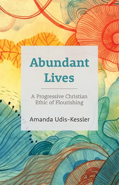 Abundant Lives: A Progressive Christian Ethic of Flourishing