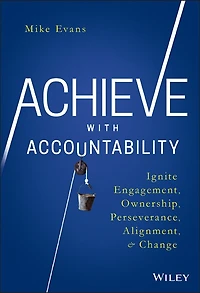 Achieve with Accountability: Ignite Engagement, Ownership, Perseverance, Alignment, and Change