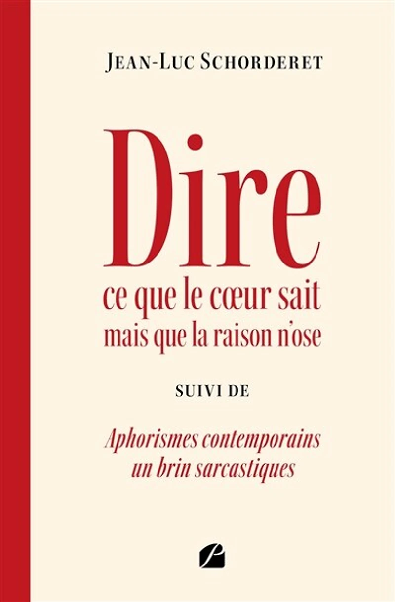 Dire ce que le coeur sait mais la raison n'ose: suivi de Aphorismes contemporains un brin sarcastiques