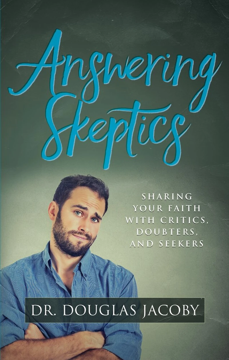 Answering Skeptics: Sharing Your Faith With Critics, Doubters, And Seekers