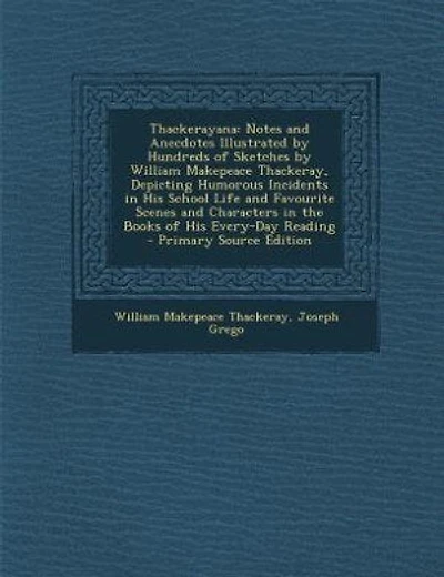 Thackerayana: Notes and Anecdotes Illustrated by Hundreds of Sketches by William Makepeace Thackeray, Depicting H