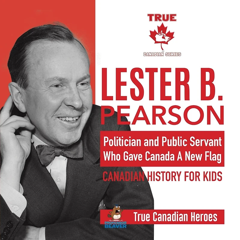 Lester B. Pearson - Politician and Public Servant Who Gave Canada A New Flag Canadian History for Kids True Heroes