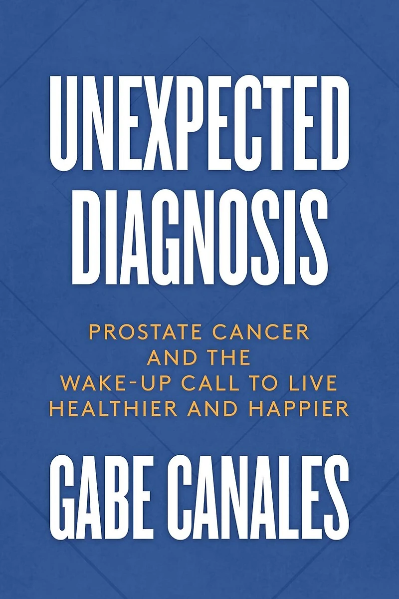 Unexpected Diagnosis: Prostate Cancer And The Wake-up Call To Live Healthier Happier