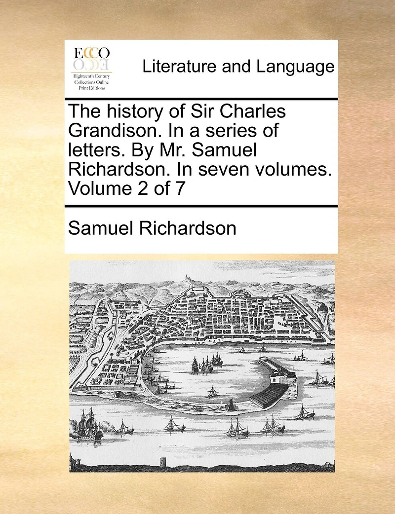 The History of Sir Charles Grandison. in a Series of Letters. by Mr. Samuel Richardson. in Seven Volumes. Volume of 7