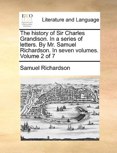 The History of Sir Charles Grandison. in a Series of Letters. by Mr. Samuel Richardson. in Seven Volumes. Volume of 7
