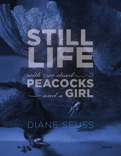 Still Life With Two Dead Peacocks And A Girl: Poems