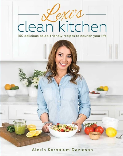 Lexi's Clean Kitchen: 150 Delicious Paleo-Friendly Recipes to Nourish Your Life
