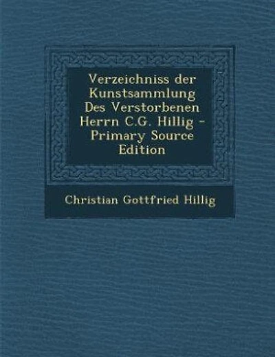 Verzeichniss der Kunstsammlung Des Verstorbenen Herrn C.G. Hillig - Primary Source Edition
