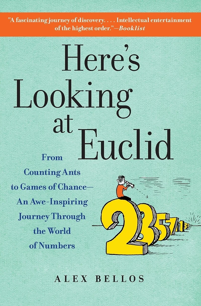 Here's Looking at Euclid: From Counting Ants to Games of Chance - An Awe-Inspiring Journey Through the World Numbers