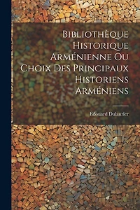 Bibliothèque Historique Arménienne Ou Choix Des Principaux Historiens Arméniens