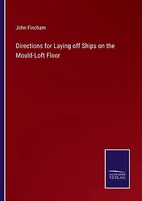 Directions for Laying off Ships on the Mould-Loft Floor