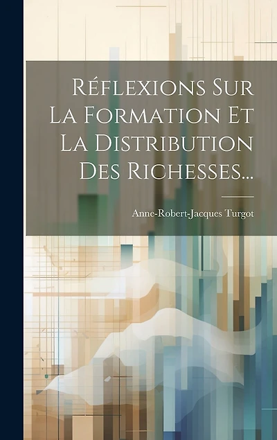 Réflexions Sur La Formation Et La Distribution Des Richesses