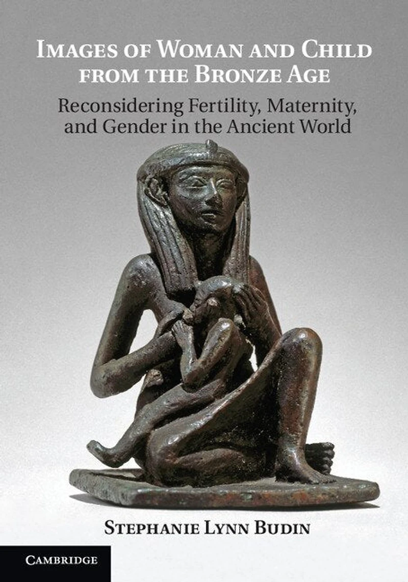Images of Woman and Child from the Bronze Age: Reconsidering Fertility, Maternity, Gender Ancient World