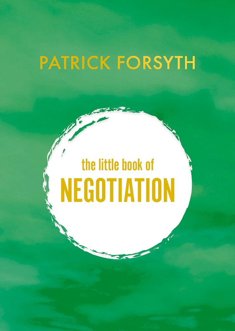The Little Book of Negotiation: How to get what you want