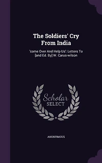 The Soldiers' Cry From India: 'come Over And Help Us': Letters To [and Ed. By] W. Carus-wilson