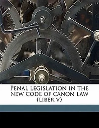 Penal Legislation the New Code of Canon Law: Liber V (Classic Reprint)