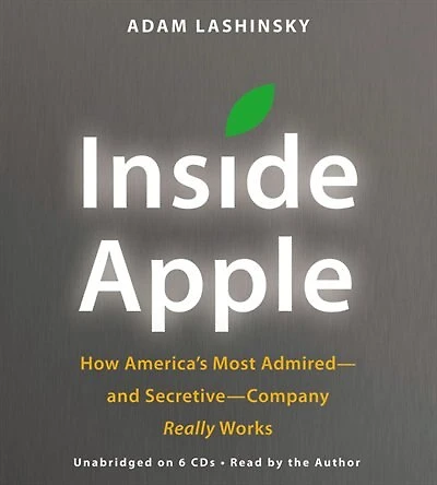 Inside Apple: How America's Most Admired--and Secretive--company Really Works
