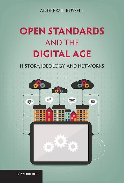 Open Standards and the Digital Age: History, Ideology, Networks