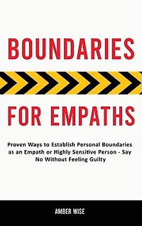 Boundaries for Empaths: Proven Ways to Establish Personal Boundaries as an Empath or Highly Sensitive Person - Say No Without Feeling Guilty
