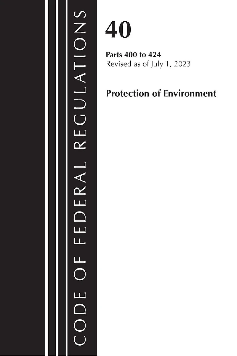 Code of Federal Regulations, Title 40 Protection the Environment 400-424, Revised as July 1