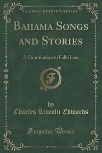 Bahama Songs and Stories: A Contribution to Folk-Lore (Classic Reprint)
