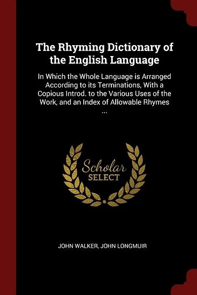 The Rhyming Dictionary of the English Language: In Which the Whole Language is Arranged According to its Terminations, With a Copious Introd. to th
