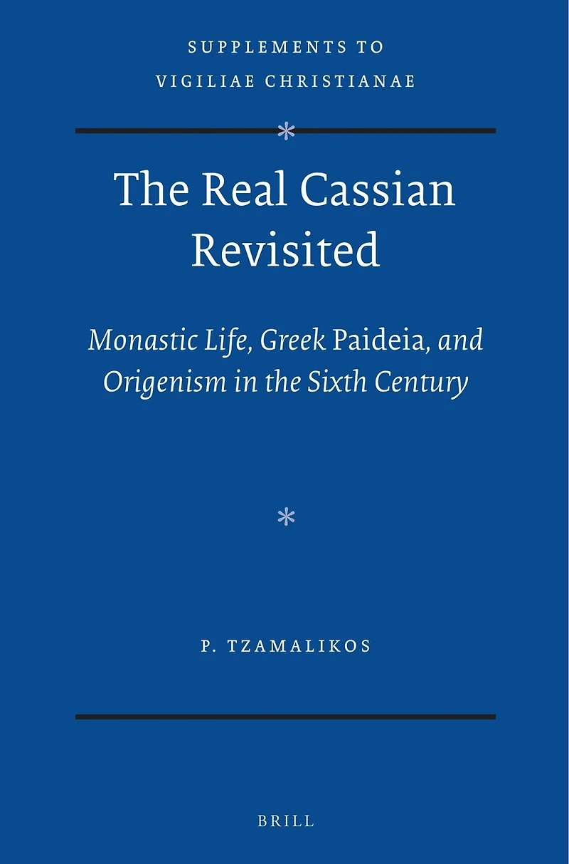The Real Cassian Revisited: Monastic Life, Greek Paideia, and Origenism in the Sixth Century