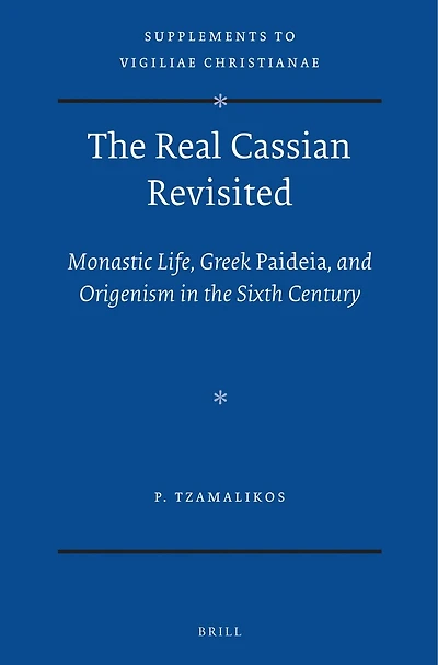 The Real Cassian Revisited: Monastic Life, Greek Paideia, and Origenism in the Sixth Century