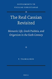The Real Cassian Revisited: Monastic Life, Greek Paideia, and Origenism in the Sixth Century