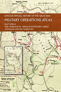 African Official History of the Great War: Military Operations Atlas