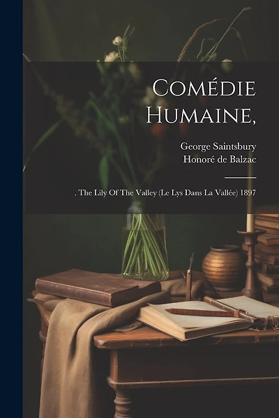 Comédie Humaine,: . The Lily Of The Valley (le Lys Dans La Vallée) 1897