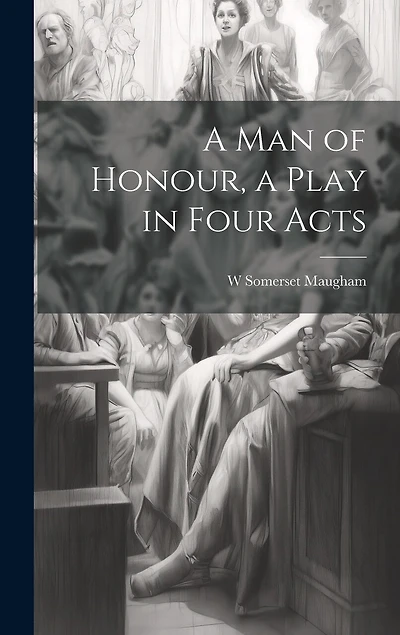 A man of Honour, a Play in Four Acts