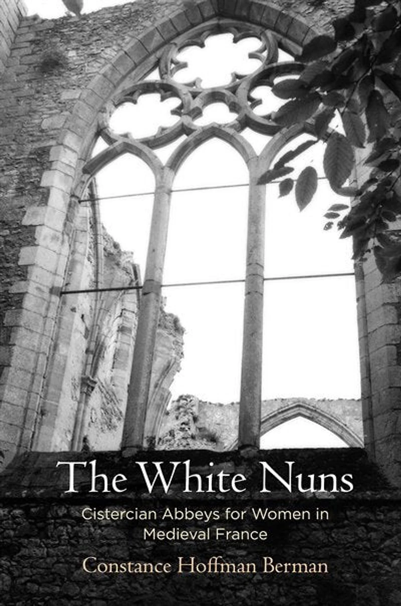 The White Nuns: Cistercian Abbeys for Women in Medieval France