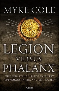 Legion versus Phalanx: the Epic Struggle for Infantry Supremacy Ancient World