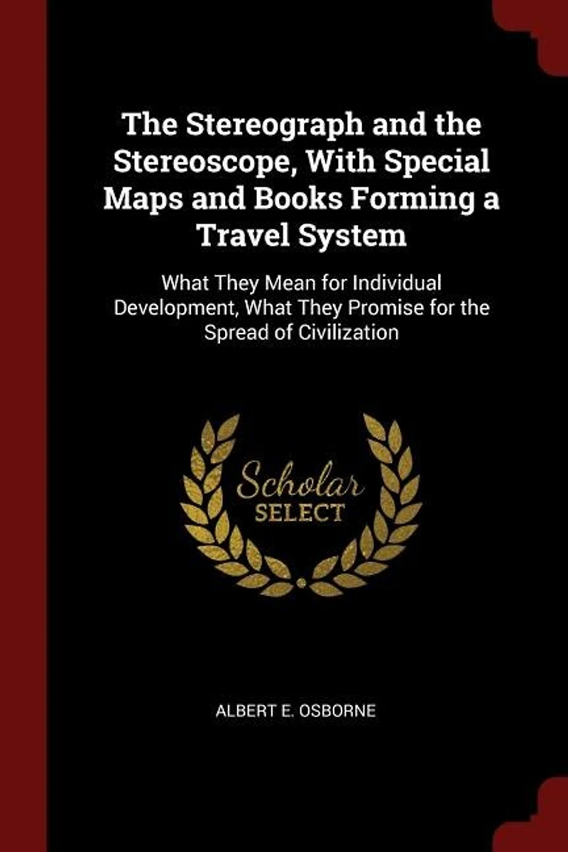 the Stereograph and Stereoscope, With Special Maps Books Forming a Travel System: What They Mean for Individual Development, Promise Spread of Civilization