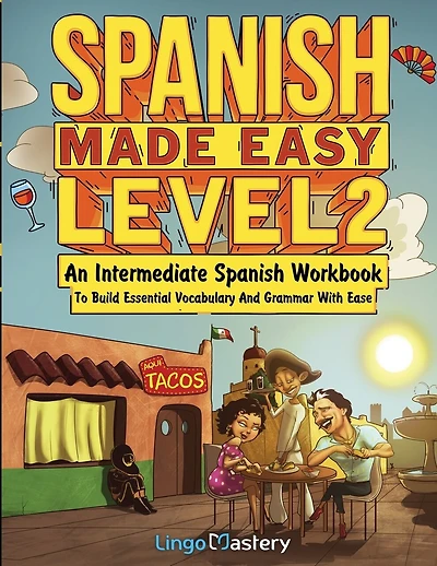 Spanish Made Easy Level 2: An Intermediate Spanish Workbook To Build Essential Vocabulary And Grammar With Ease (Spanish Audio Lessons Included)