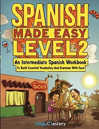 Spanish Made Easy Level 2: An Intermediate Spanish Workbook To Build Essential Vocabulary And Grammar With Ease (Spanish Audio Lessons Included)