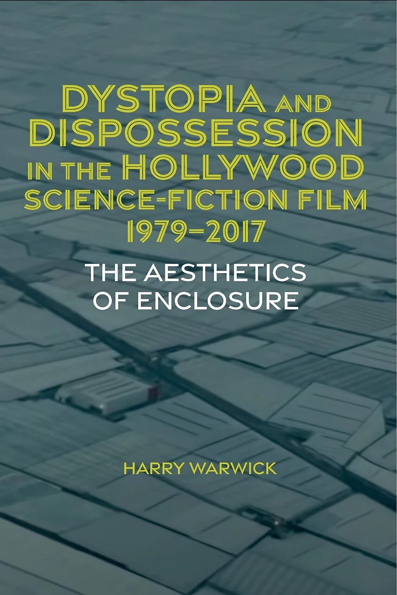 Dystopia and Dispossession The Hollywood Science Fiction Film, 1979-2017: Aesthetics of Enclosure